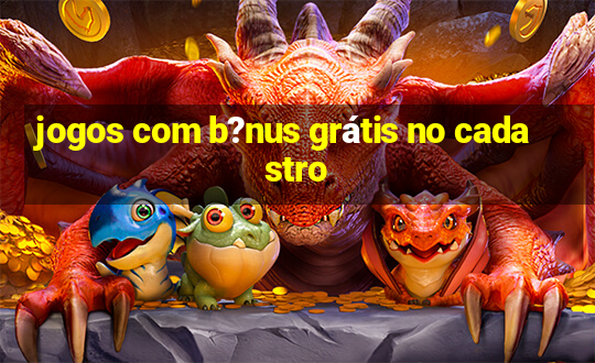 jogos com b?nus grátis no cadastro