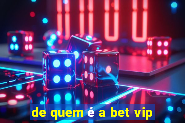 de quem é a bet vip