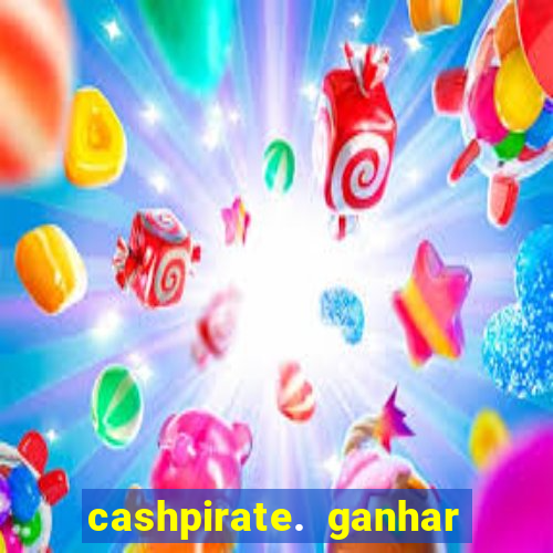 cashpirate. ganhar dinheiro jogando