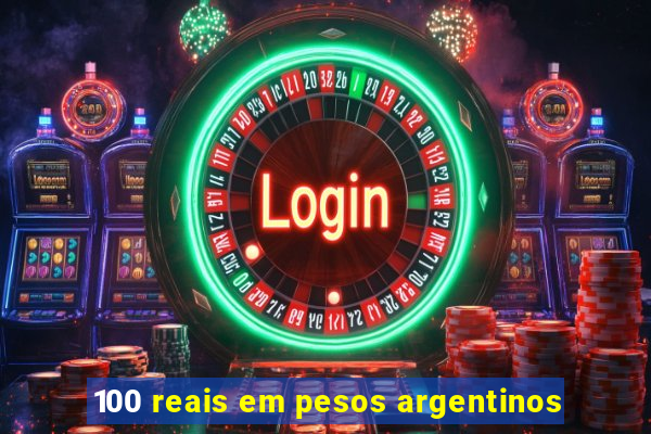 100 reais em pesos argentinos