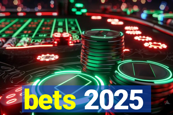 bets 2025