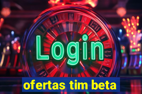 ofertas tim beta