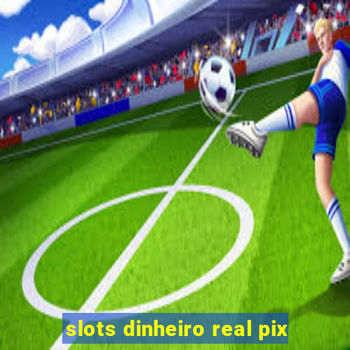 slots dinheiro real pix