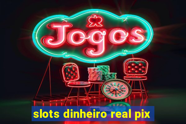 slots dinheiro real pix