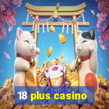 18 plus casino