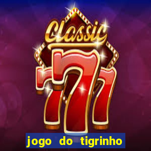 jogo do tigrinho plataforma confiável