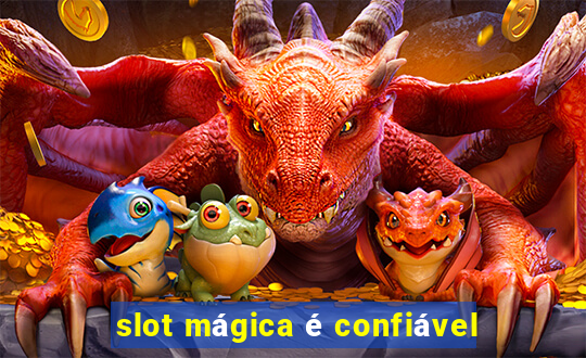 slot mágica é confiável