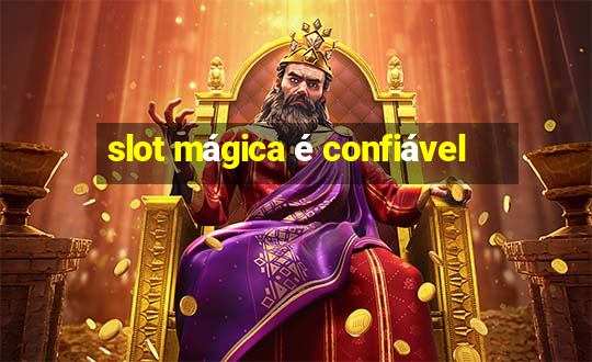 slot mágica é confiável