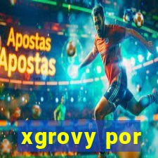 xgrovy por