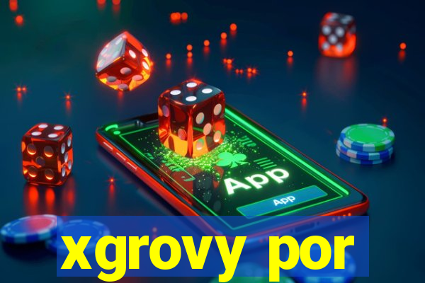 xgrovy por