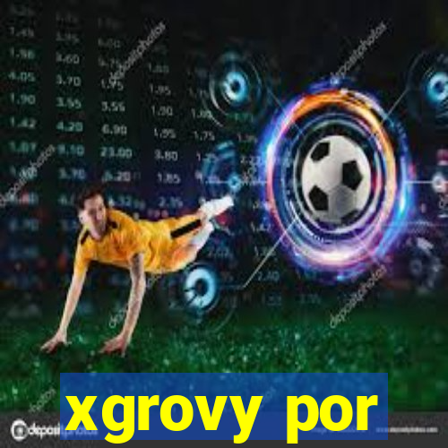 xgrovy por