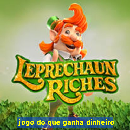 jogo do que ganha dinheiro