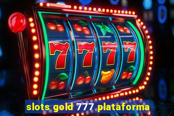 slots gold 777 plataforma