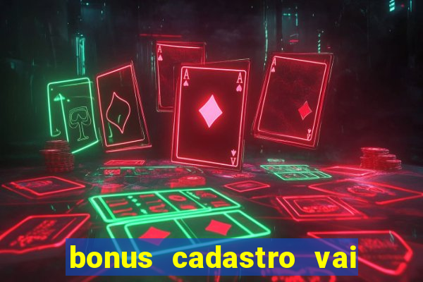 bonus cadastro vai de bet