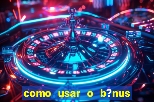 como usar o b?nus vai de bet