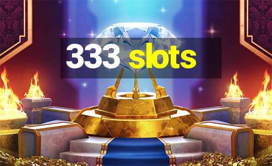 333 slots