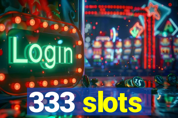 333 slots