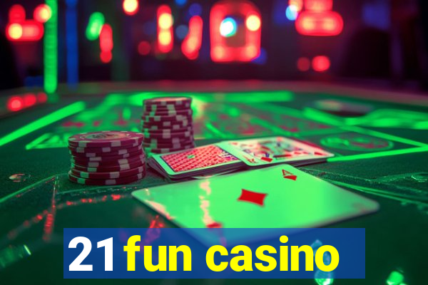 21 fun casino