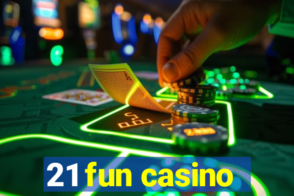 21 fun casino