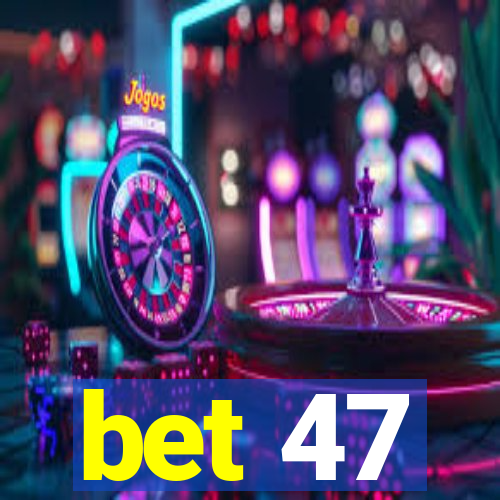 bet 47