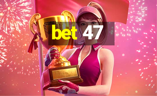 bet 47