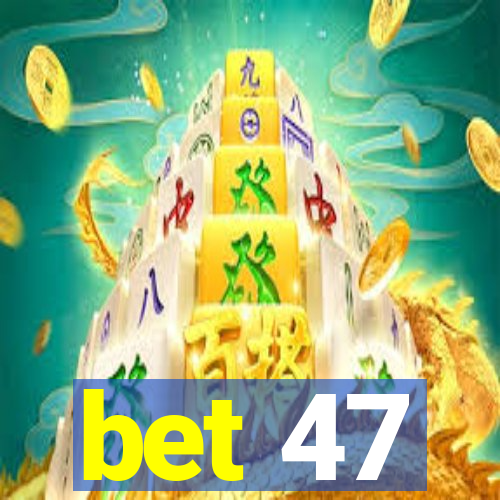 bet 47