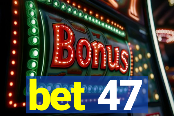 bet 47