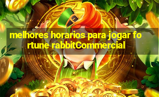 melhores horarios para jogar fortune rabbitCommercial