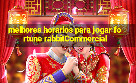 melhores horarios para jogar fortune rabbitCommercial