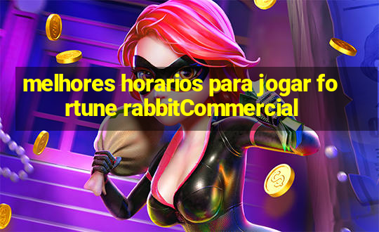 melhores horarios para jogar fortune rabbitCommercial