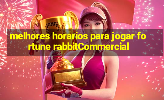 melhores horarios para jogar fortune rabbitCommercial