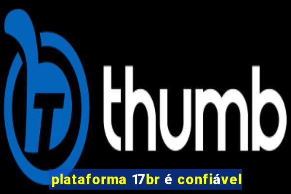 plataforma 17br é confiável