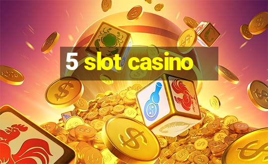 5 slot casino