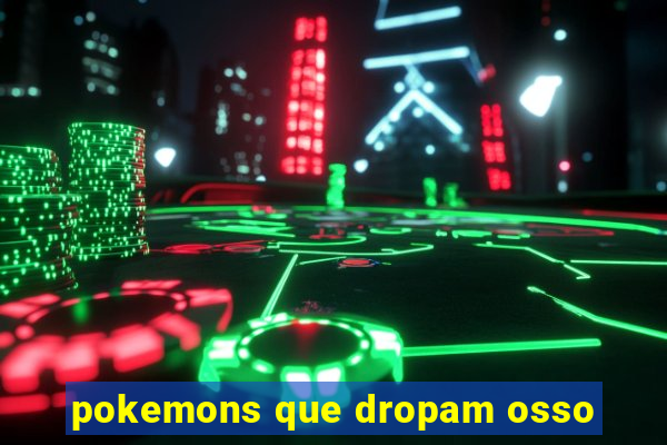 pokemons que dropam osso