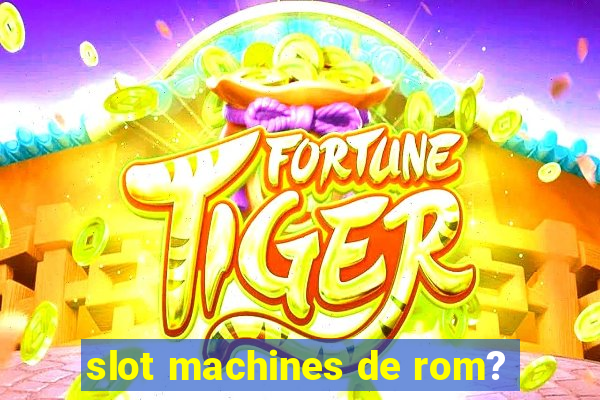 slot machines de rom?