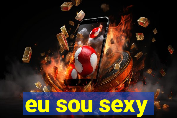 eu sou sexy