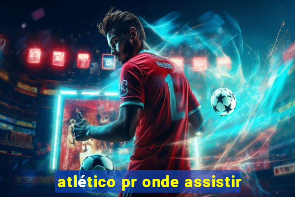 atlético pr onde assistir