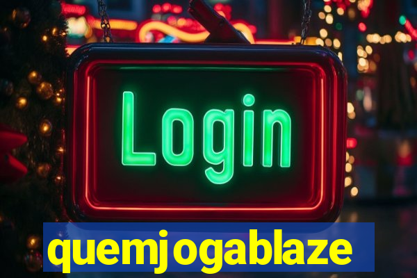 quemjogablaze