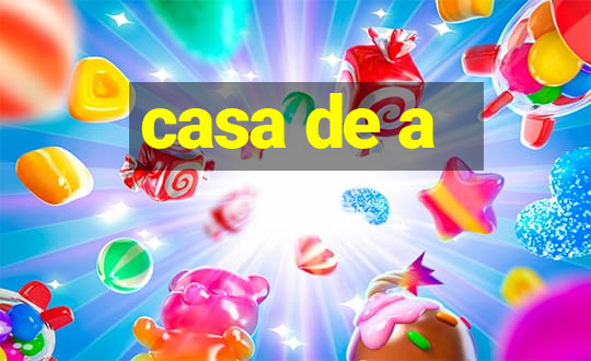 casa de a