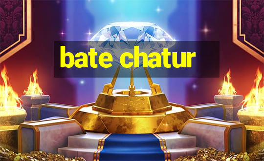 bate chatur