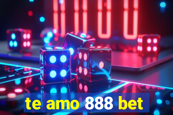 te amo 888 bet