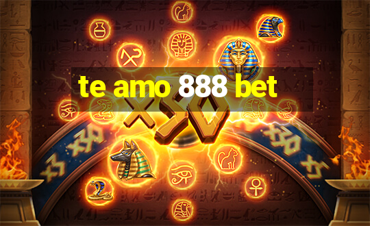 te amo 888 bet