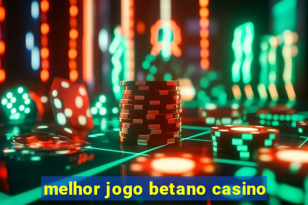 melhor jogo betano casino