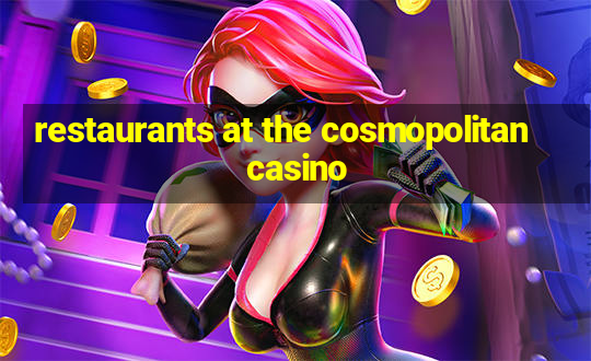 restaurants at the cosmopolitan casino