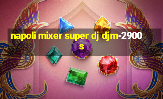 napoli mixer super dj djm-2900s