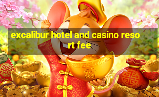 excalibur hotel and casino resort fee