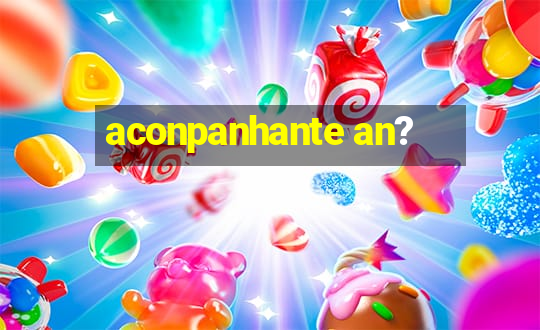 aconpanhante an?