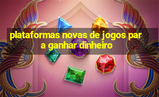 plataformas novas de jogos para ganhar dinheiro