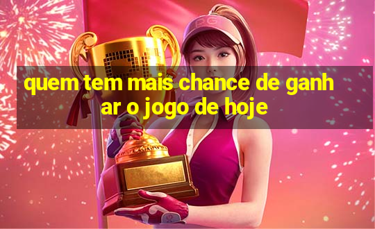 quem tem mais chance de ganhar o jogo de hoje