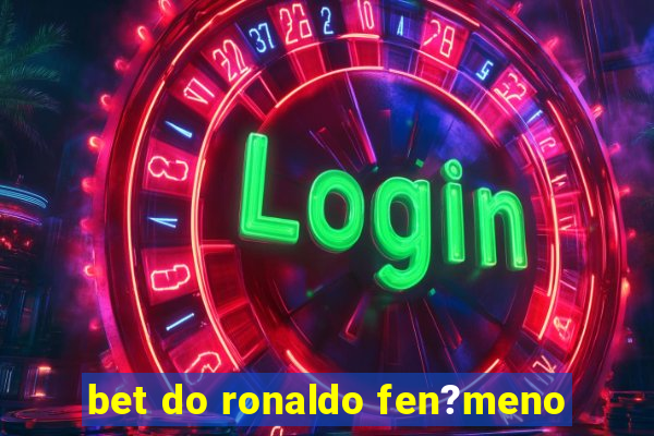 bet do ronaldo fen?meno